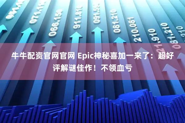 牛牛配资官网官网 Epic神秘喜加一来了:超好评解谜佳作!不领血亏