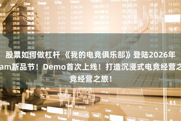 股票如何做杠杆 《我的电竞俱乐部》登陆2026年Steam新品节!Demo首次上线!打造沉浸式电竞经营之旅!