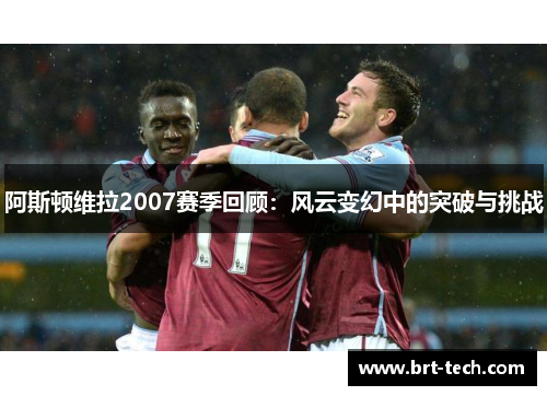 阿斯顿维拉2007赛季回顾：风云变幻中的突破与挑战